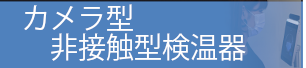 カメラ型非接触検温器